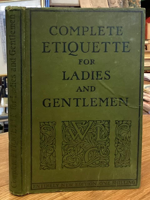 Complete Etiquette for Ladies and Gentlemen. A Guide to the Rules and Observances of Good Society. [Two works in one]