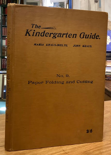The Kindergarten Guide, No. 9 Paper Folding and Cutting: an Illustrated Hand-book, designed for the self-instruction of kindergartners, mothers, and nurses