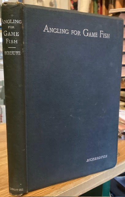 Angling for Game Fish : A Practical Treatise on the Various Methods of Angling for Salmon and Sea Trout ; Moorland, Chalk-stream, Lake & Thames Trout ; Grayling and Char.