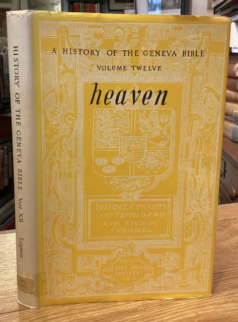 Heaven : A History of the Geneva Bible Volume Twelve, the second of two volumes devoted to a biography of Miles Coverdale