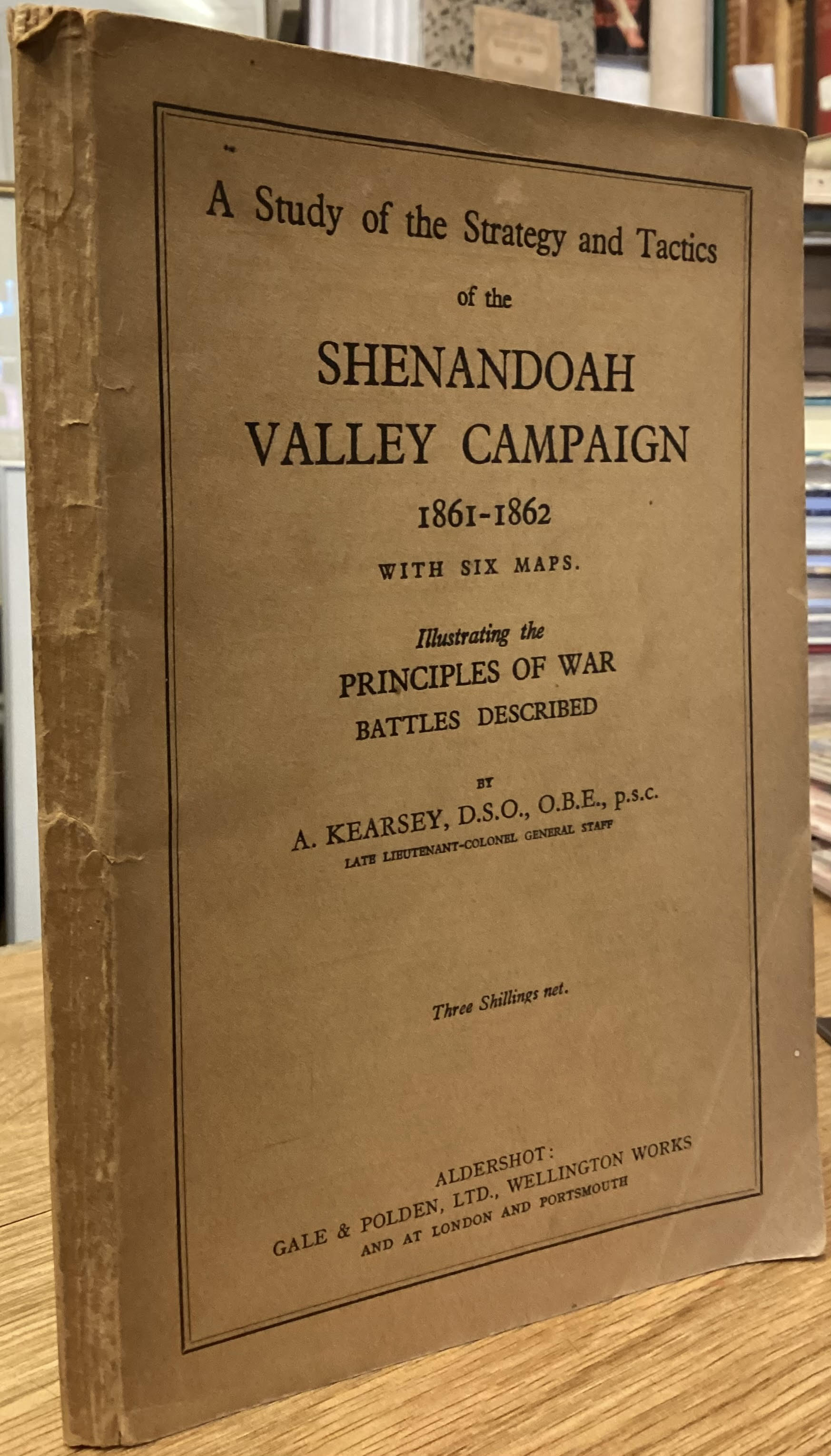A Study of the Strategy and Tactics of the Shenandoah Valley Campaign 1861 - 1862, with Six Maps Illustrating the Principles of War, Battles Described