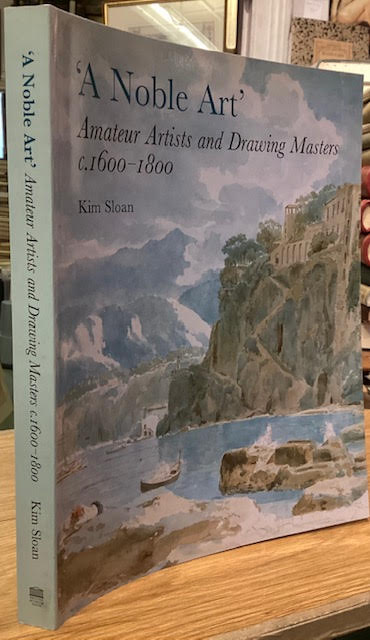 A Noble Art : Amateur Artists and Drawing Masters, C.1600-1800