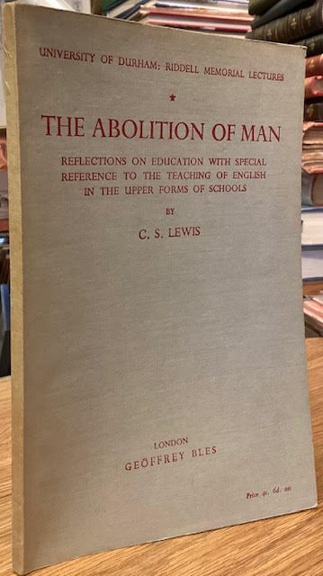 The Abolition of Man, or Reflections on Education with Special Reference to the Teaching of English in the Upper Forms of Schools (University of Durham: Riddell Memorial Lectures - Fifteenth Series)