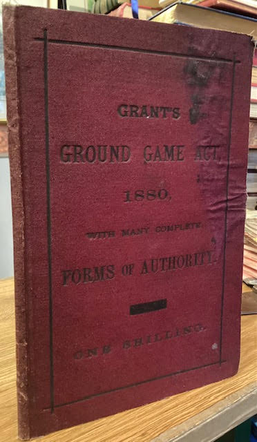 The Ground Game Act 1880. With Exposition, Appendix, Notes and Forms