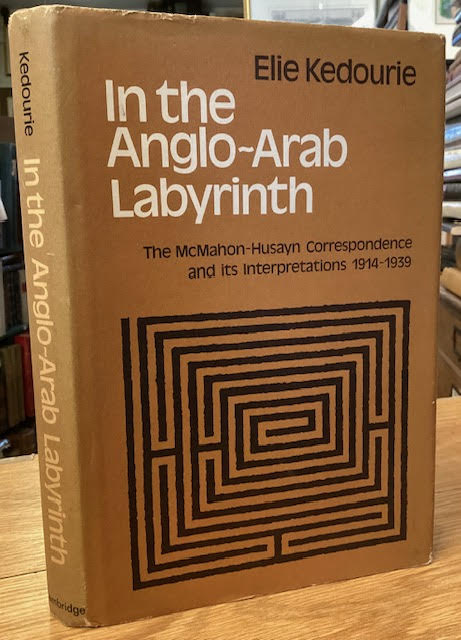 In the Anglo-Arab Labyrinth : The McMahon-Husayn Correspondence and Its Interpretations 1914-1939