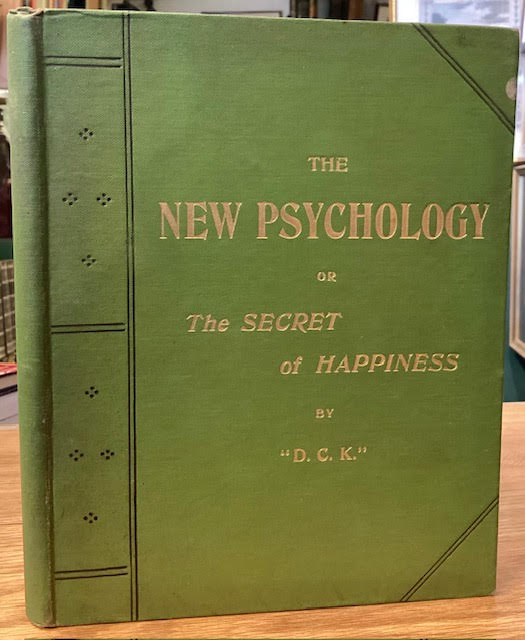 The New Psychology, or The Secret of Happiness, Being Practical Instructions How to Develop and Employ Thought-Power