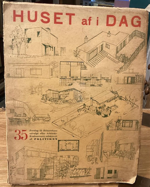 Huset af i Dag - 35 Forslag til Helaarshuse Udvalgt efter Arkitektkonkurrence Udskrevet af Politiken