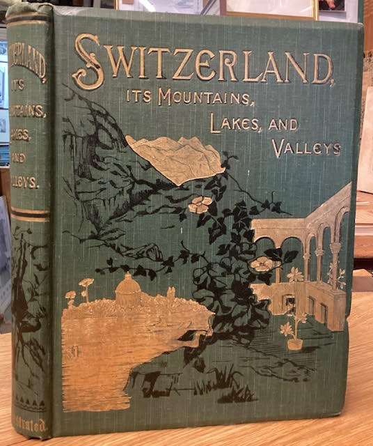 Switzerland: Its Mountains, Lakes and Valleys