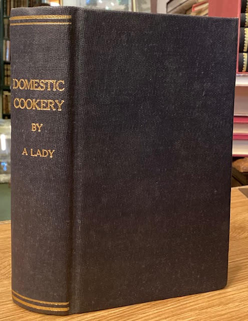 A New System of Domestic Cookery : Formed Upon Principles of Economy, and Adapted to the Use of Private Families, by a Lady (Mrs. Rundell). Remodelled and improved by the addition of more than One Thousand New Receipts, suited to the present state of the art of cookery